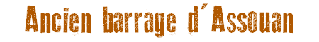 Ancien barrage d'Assouan